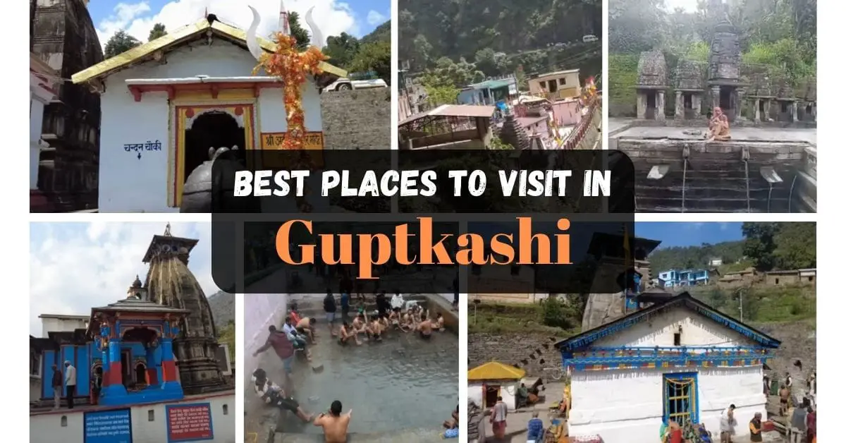 top 6 best places in guptkashi for travelling in guptkashi